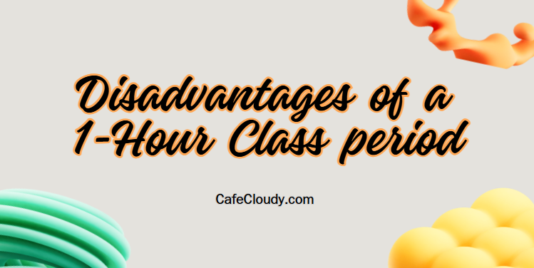 	Disadvantages of a 1-Hour Class period in Student Life