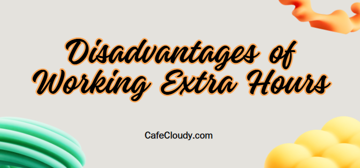 	What are the Disadvantages of Working Extra Hours?