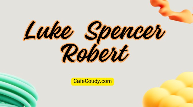 	Luke Spencer Robert Age, Net Worth, Relationships, & More