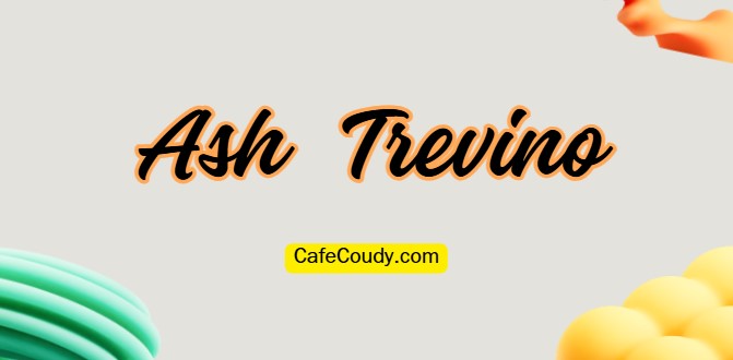 	Ash Trevino Age, Net Worth, Relationships, & More