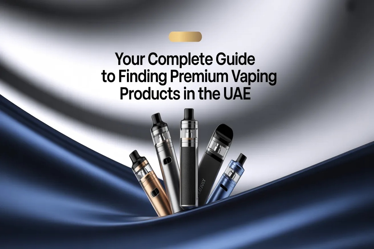 	Your Complete Guide to Finding Premium Vaping Products in the UAE