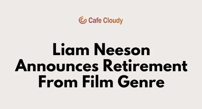 	Liam Neeson Announces Retirement From Film Genre