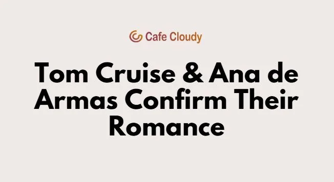 Tom Cruise, Ana de Armas confirm romance amid outing