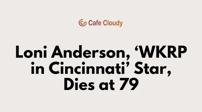 	Loni Anderson, ‘WKRP in Cincinnati’ Star, Dies at 79