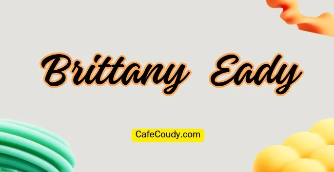 Brittany Eady Age, Net Worth, Relationships, & More