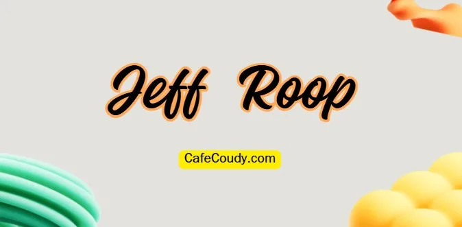 Jeff Roop Age, Net Worth, Relationships, & More